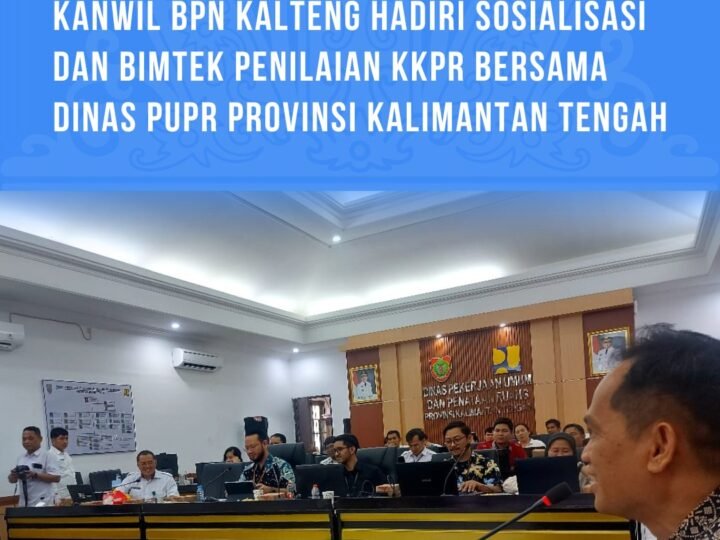 Kanwil BPN Kalteng Hadiri Sosialisasi dan Bimtek Penilaian KKPR Bersama Dinas PUPR